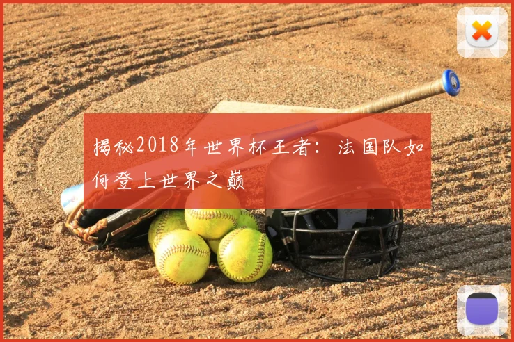揭秘2018年世界杯王者:法国队如何登上世界之巅