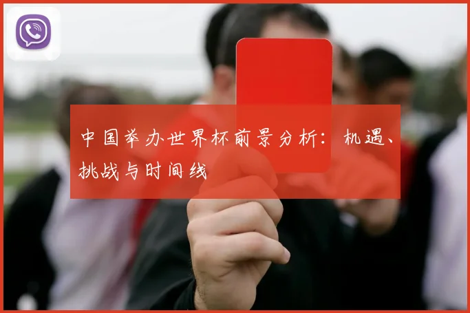 中国举办世界杯前景分析：机遇、挑战与时间线