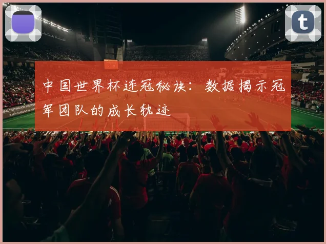 中国世界杯连冠秘诀：数据揭示冠军团队的成长轨迹