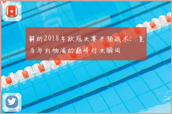 解析2018年欧冠决赛开场战术：皇马与利物浦的巅峰对决瞬间