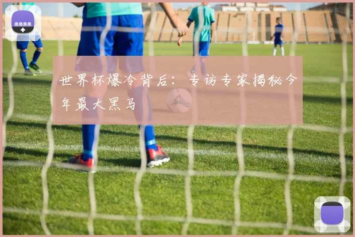 世界杯爆冷背后：专访专家揭秘今年最大黑马